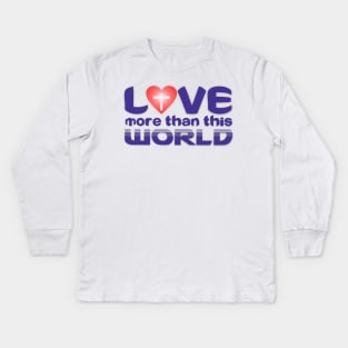 Love More than this World Kids Long Sleeve T-Shirt